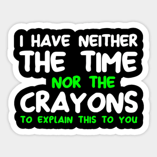 Funny I Don't Have The Time Or The Crayons Sarcasm Quote Sticker